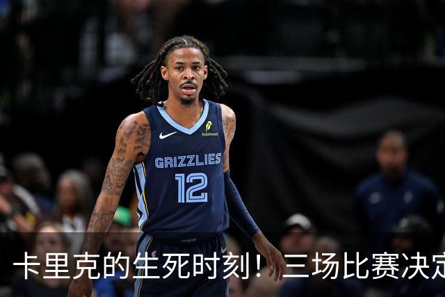 卡里克的生死时刻！三场比赛决定他的未来